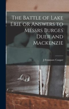 The Battle of Lake Erie or Answers to Messrs Burges Duer and Mackenzie - Cooper, J Fenimore