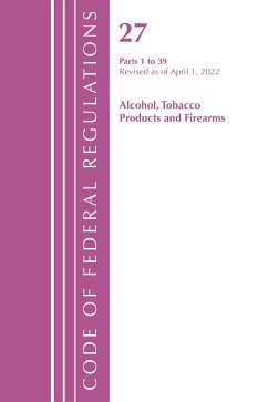 Code of Federal Regulations, Title 27 Alcohol Tobacco Products and Firearms 1-39, Revised as of April 1, 2021 - Office Of The Federal Register (U.S.)