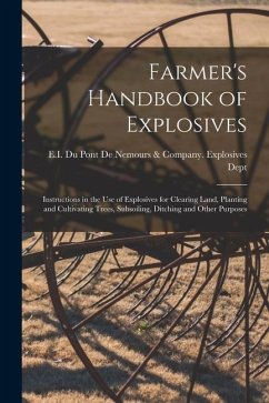 Farmer's Handbook of Explosives: Instructions in the Use of Explosives for Clearing Land, Planting and Cultivating Trees, Subsoiling, Ditching and Oth