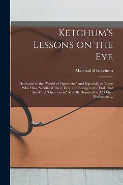 Ketchum's Lessons on the Eye: Dedicated to the 