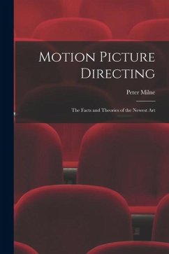 Motion Picture Directing: The Facts and Theories of the Newest Art - Milne, Peter