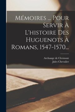 Mémoires ... Pour Servir À L'histoire Des Huguenots À Romans, 1547-1570... - Chevalier, Jules