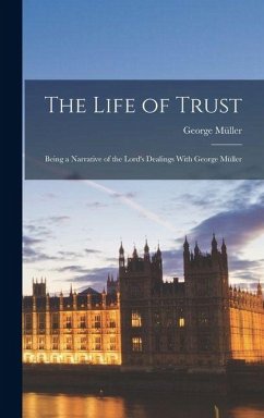 The Life of Trust: Being a Narrative of the Lord's Dealings With George Müller Cover The Life of Trust: Being a Narrative of the Lord's Dealings With George Müller