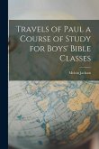 Travels of Paul a Course of Study for Boys' Bible Classes