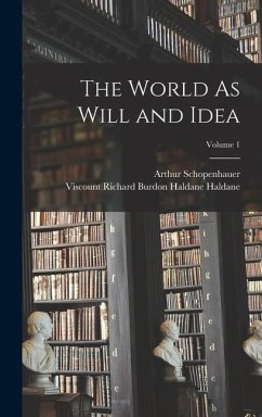 The World As Will and Idea; Volume 1 - Schopenhauer, Arthur; Haldane, Viscount Richard Burdon Hald