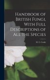 Handbook of British Fungi, With Full Descriptions of all the Species