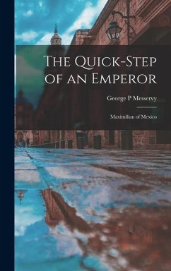 Cover The Quick-step of an Emperor: Maximilian of Mexico