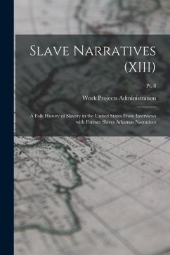 Slave Narratives (XIII): A Folk History of Slavery in the United States From Interviews with Former Slaves Arkansas Narratives; Pt. 8 - Work Projects Administration