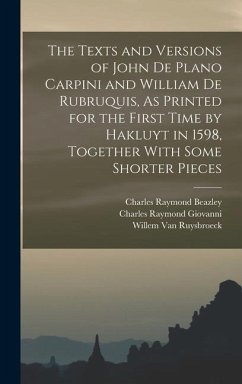 The Texts and Versions of John De Plano Carpini and William De Rubruquis, As Printed for the First Time by Hakluyt in 1598, Together With Some Shorter Pieces - Beazley, Charles Raymond; Giovanni, Charles Raymond; Ruysbroeck, Willem Van