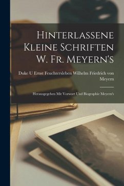Hinterlassene Kleine Schriften w. Fr. Meyern's: Herausgegeben mit Vorwort und Biographie Meyern's - Friedrich von Meyern, Ernst Feuchters