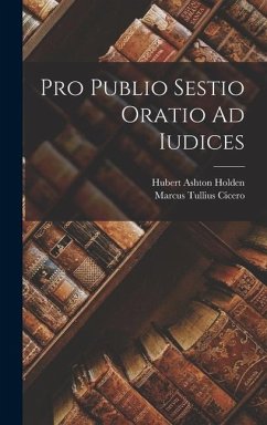 Pro Publio Sestio Oratio Ad Iudices - Cicero, Marcus Tullius; Holden, Hubert Ashton