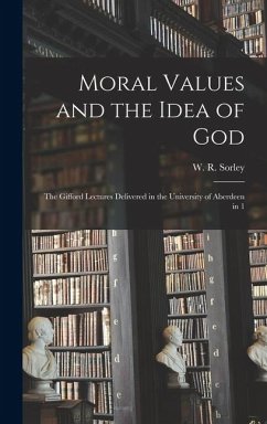 Moral Values and the Idea of God: The Gifford Lectures Delivered in the University of Aberdeen in 1 - Sorley, W. R.