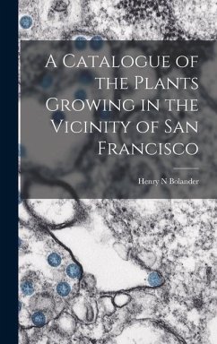 A Catalogue of the Plants Growing in the Vicinity of San Francisco - Bolander, Henry N