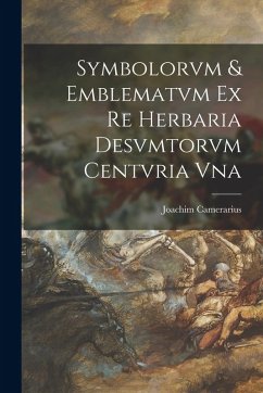 Symbolorvm & emblematvm ex re herbaria desvmtorvm centvria vna - Camerarius, Joachim