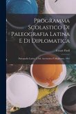 Programma Scolastico Di Paleografia Latina E Di Diplomatica: Paleografia Latina. 3. Ed. Accresciuta E Migliorata. 1901
