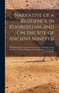 Narrative of a Residence in Koordistan, and On the Site of Ancient Nineveh; With Journal of a Voyage Down the Tigris to Bagdad, and an Account of a Visit to Shirauz and Persepolis, by C.J. Rich, Ed. by His Widow - Anonymous