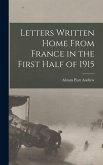 Letters Written Home From France in the First Half of 1915 Letters Written Home From France in the First Half of 1915