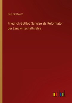 Friedrich Gottlob Schulze als Reformator der Landwirtschaftslehre - Birnbaum, Karl