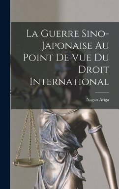 La Guerre Sino-Japonaise Au Point De Vue Du Droit International - Ariga, Nagao