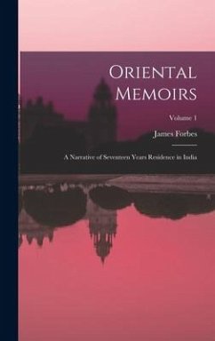 Oriental Memoirs: A Narrative of Seventeen Years Residence in India; Volume 1 - Forbes, James