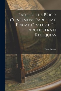 Fasciculus Prior continens Parodiae Epicae Graecae et Archestrati Reliquias - Brandt, Pavlo