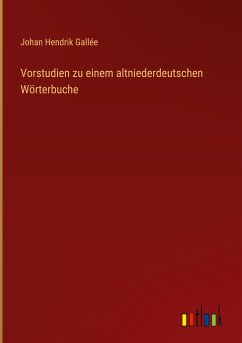 Vorstudien zu einem altniederdeutschen Wörterbuche - Gallée, Johan Hendrik