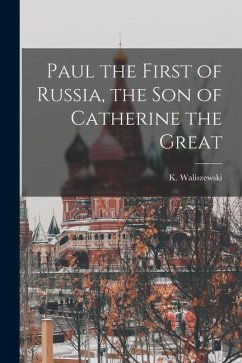 Paul the First of Russia, the son of Catherine the Great - Waliszewski, K.