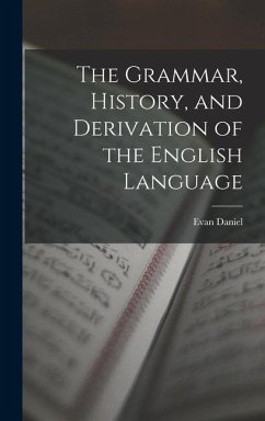 The Grammar, History, and Derivation of the English Language - Daniel, Evan