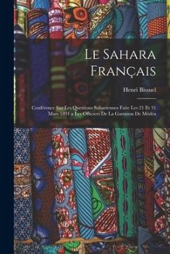 Le Sahara Français: Conférence Sur Les Questions Sahariennes Faite Les 21 Et 31 Mars 1891 a Les Officiers De La Garnison De Médéa - Bissuel, Henri