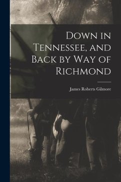 Down in Tennessee, and Back by Way of Richmond - Gilmore, James Roberts
