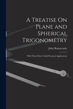 A Treatise On Plane and Spherical Trigonometry: With Their Most Useful Practical Applications - Bonnycastle, John
