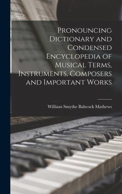 Pronouncing Dictionary and Condensed Encyclopedia of Musical Terms, Instruments, Composers and Important Works - Mathews, William Smythe Babcock