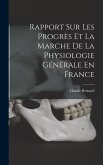 Rapport Sur Les Progrès Et La Marche De La Physiologie Générale En France