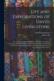 Life and Explorations of David Livingstone: The Great Missionary Explorer, in The Interior of Africa, Comprising all his Extensive Travels and Discove