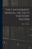 The Cantonment Manual, or, Facts for Every Soldier