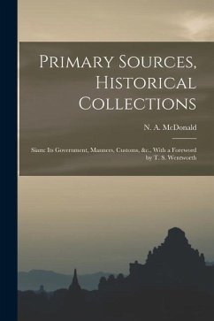 Primary Sources, Historical Collections: Siam: Its Government, Manners, Customs, &c., With a Foreword by T. S. Wentworth - McDonald, N. a.