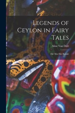Legends of Ceylon in Fairy Tales: Eké mat eké Rataké - Dort, Aline van