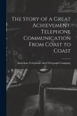 The Story of a Great Achievement. Telephone Communication From Coast to Coast