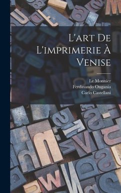 L'art De L'imprimerie À Venise - Ongania, Ferdinando; Monnier, Le; Castellani, Carlo