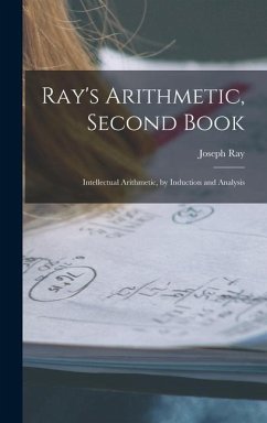 Ray's Arithmetic, Second Book: Intellectual Arithmetic, by Induction and Analysis - Ray, Joseph