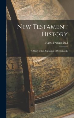 New Testament History: A Study of the Beginnings of Christianity - Rall, Harris Franklin