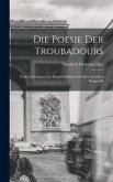 Die Poesie der Troubadours: Nach Gedruckten und Handschriftlichen Werken Derselben Dargestellt