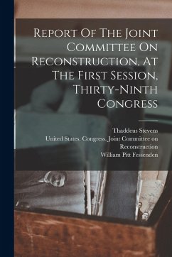 Report Of The Joint Committee On Reconstruction, At The First Session, Thirty-ninth Congress - Stevens, Thaddeus