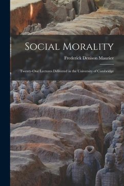 Social Morality: Twenty-One Lectures Delivered in the University of Cambridge - Maurice, Frederick Denison