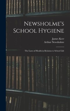 Newsholme's School Hygiene; the Laws of Health in Relation to School Life - Newsholme, Arthur; Kerr, James