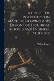 A Course Of Instruction In Machine Drawing And Design For Technical Schools And Engineer Students