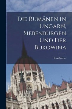 Die Rumänen in Ungarn, Siebenbürgen und der Bukowina - Slavici, Ioan