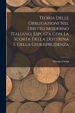 Teoria Delle Obbligazioni Nel Diritto Moderno Italiano, Esposta Con La Scorta Della Dottrina E Della Giurisprudenza