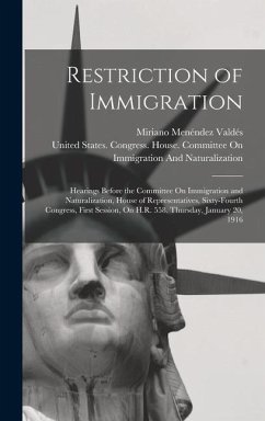 Restriction of Immigration: Hearings Before the Committee On Immigration and Naturalization, House of Representatives, Sixty-Fourth Congress, Firs - Valdés, Miriano Menéndez