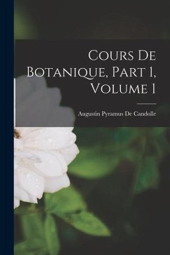 Cours De Botanique, Part 1, volume 1 - De Candolle, Augustin Pyramus